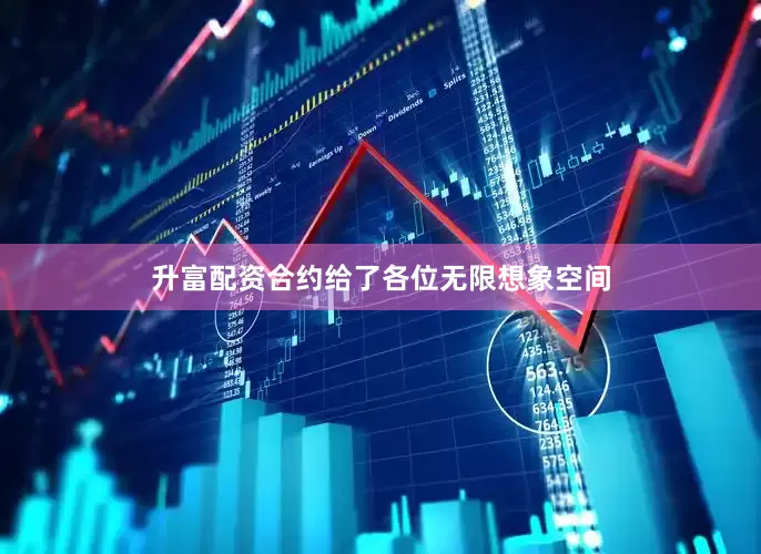 升富配资合约给了各位无限想象空间