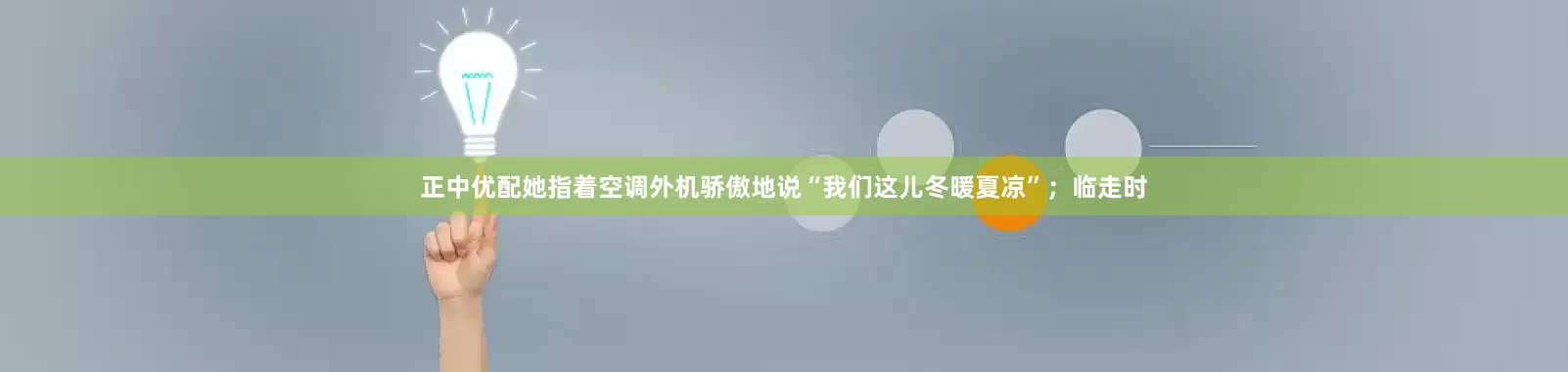 正中优配她指着空调外机骄傲地说“我们这儿冬暖夏凉”；临走时