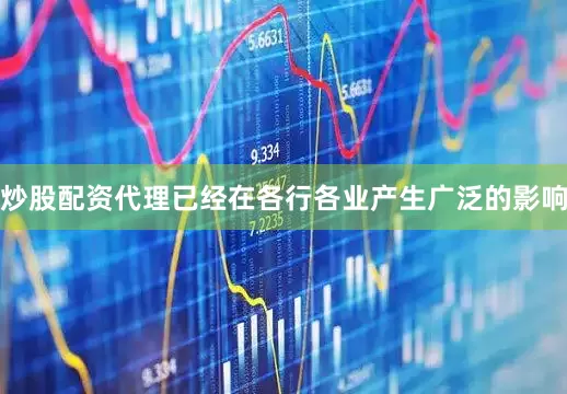 炒股配资代理已经在各行各业产生广泛的影响