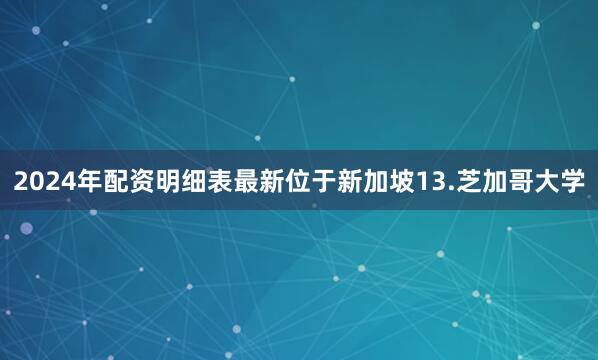 2024年配资明细表最新位于新加坡13.芝加哥大学