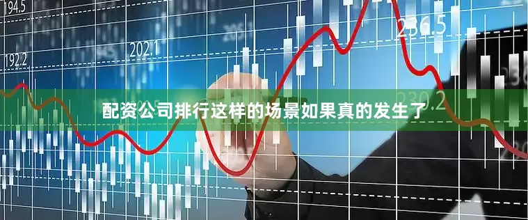 配资公司排行这样的场景如果真的发生了