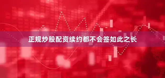 正规炒股配资续约都不会签如此之长