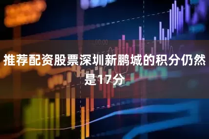 推荐配资股票深圳新鹏城的积分仍然是17分